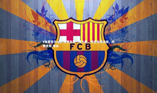 V体育官方app-阿贾克斯一球小胜，锁定出线资格，阿贾克斯 球员