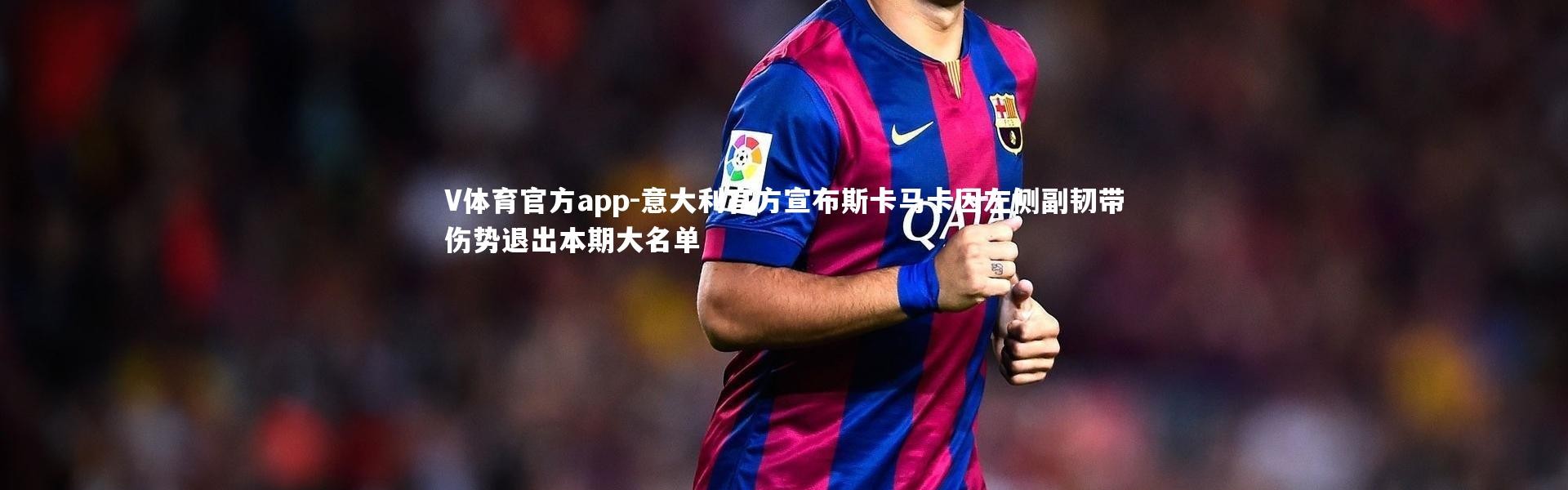 V体育官方app-意大利官方宣布斯卡马卡因左侧副韧带伤势退出本期大名单