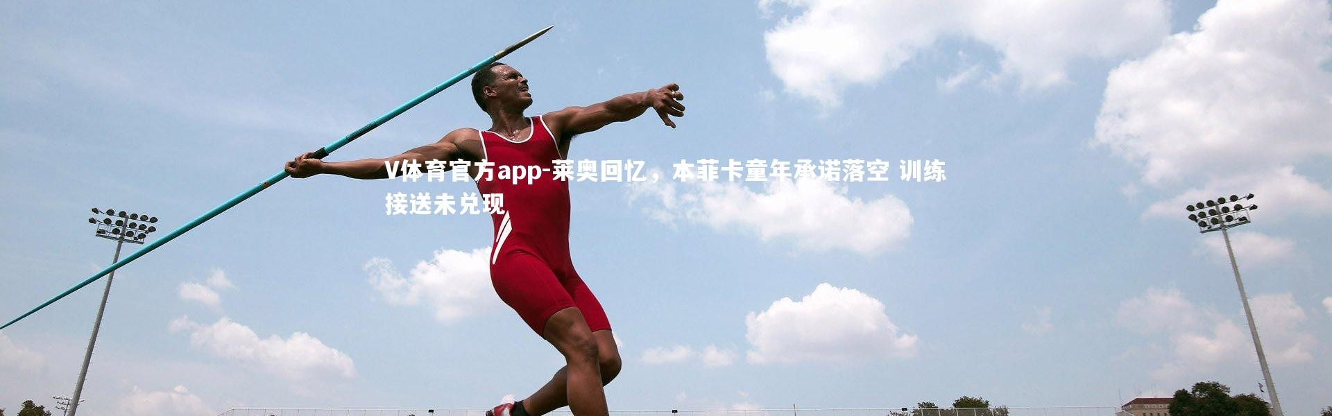 V体育官方app-莱奥回忆，本菲卡童年承诺落空 训练接送未兑现