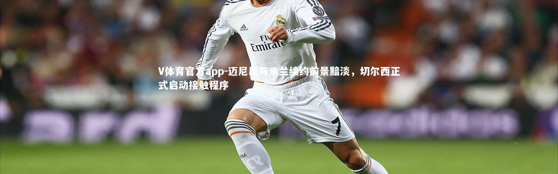 V体育官方app-迈尼昂与米兰续约前景黯淡，切尔西正式启动接触程序