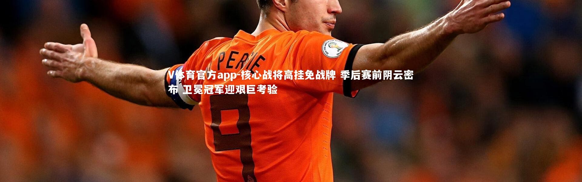 V体育官方app-核心战将高挂免战牌 季后赛前阴云密布 卫冕冠军迎艰巨考验