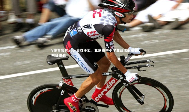 V体育官方app-青胜于篮，北京市中小学生篮球冠军赛明日激战