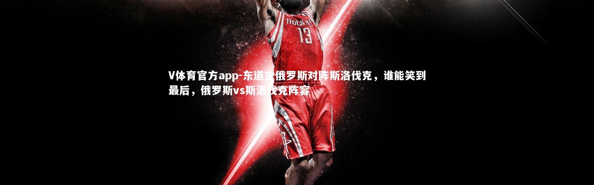 V体育官方app-东道主俄罗斯对阵斯洛伐克，谁能笑到最后，俄罗斯vs斯洛伐克阵容