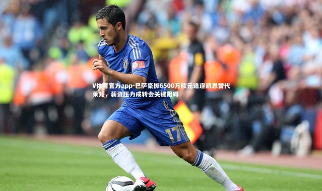 V体育官方app-巴萨豪掷6500万欧元追逐凯恩替代莱万，薪资压力成转会关键阻碍