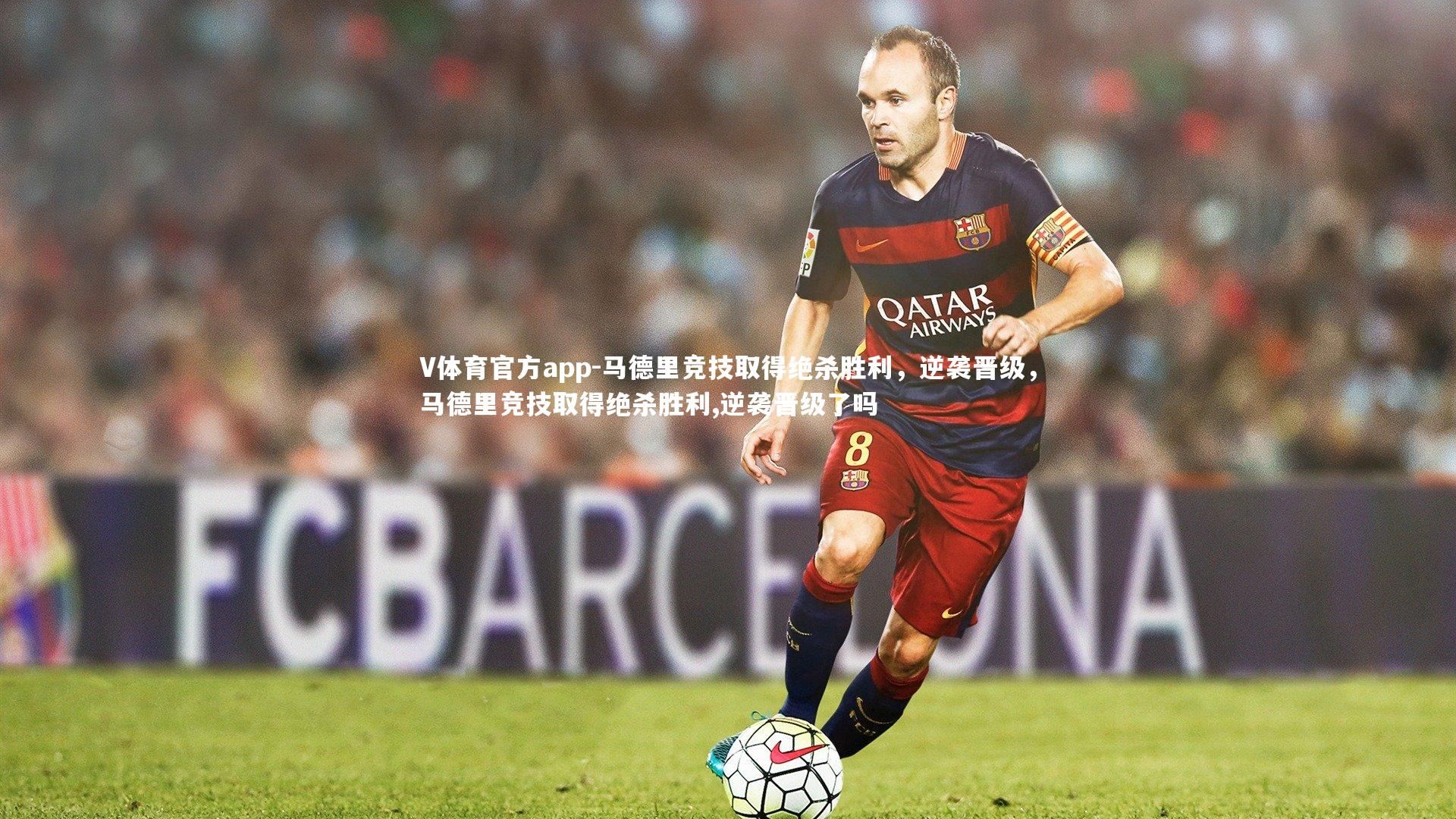马德里竞技取得绝杀胜利,逆袭晋级,马德里竞技取得绝杀胜利,逆袭晋级了吗