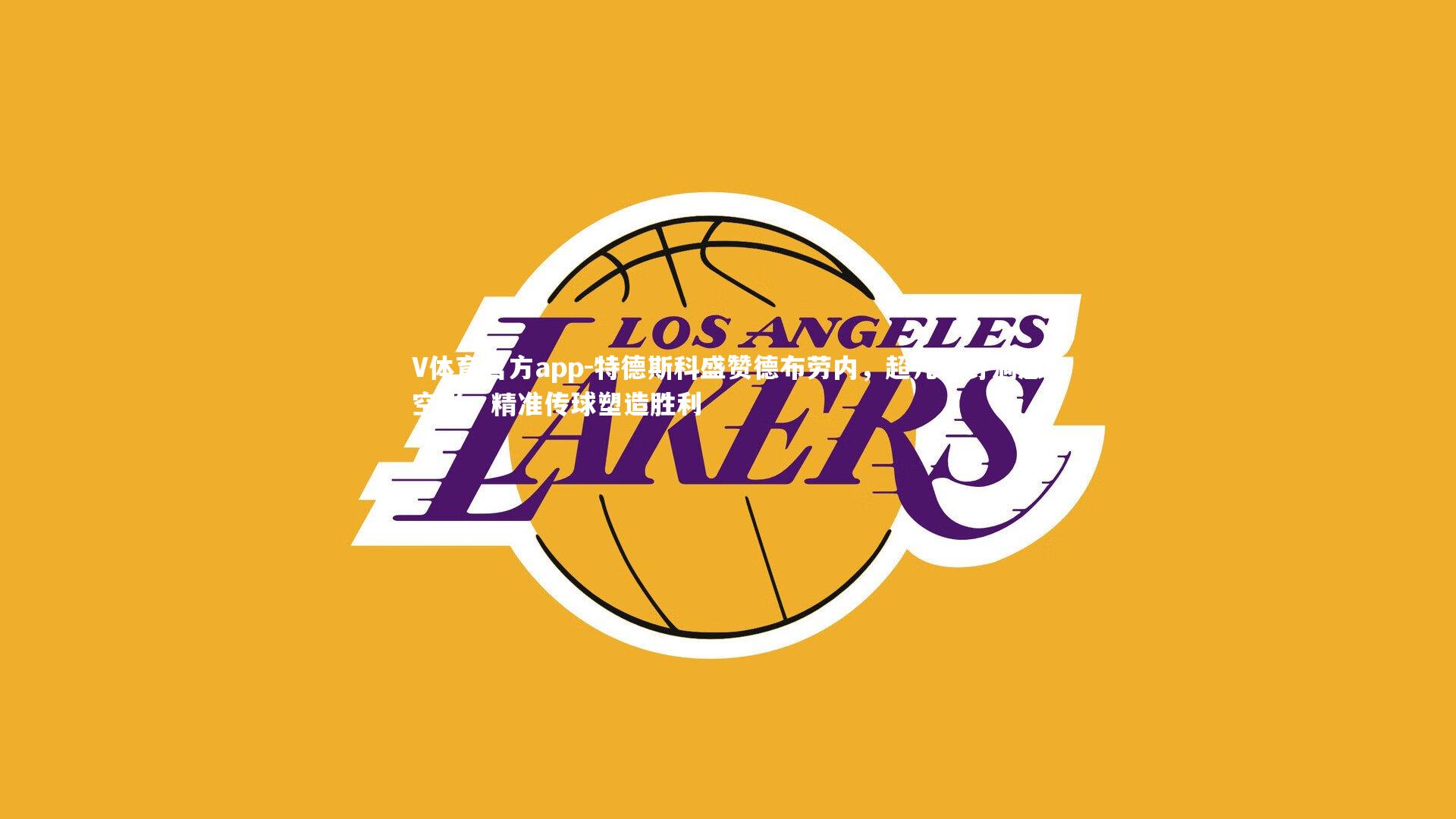 特德斯科盛赞德布劳内,超凡视野洞悉空当,精准传球塑造胜利