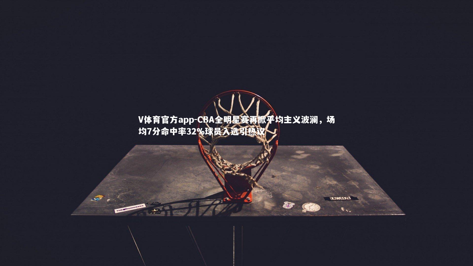 CBA全明星赛再掀平均主义波澜，场均7分命中率32%球员入选引热议